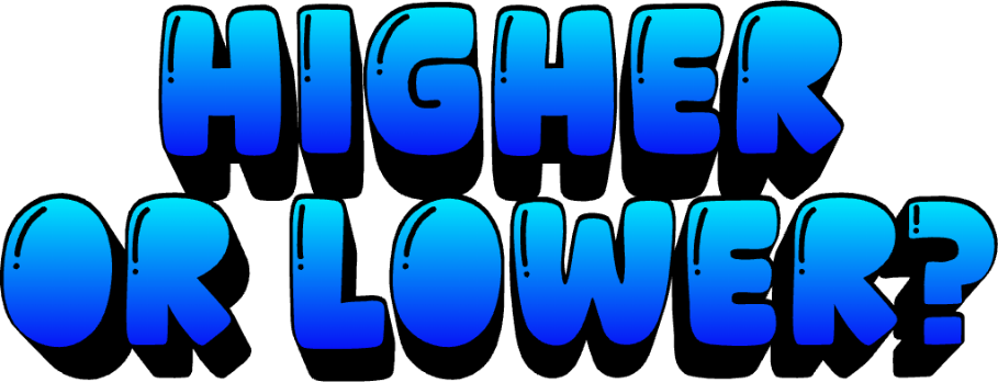 Higher Or Lower?!